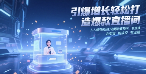 引爆增长轻松打造爆款直播间，​人人都有机会打造爆款直播间，会直播 会卖货 能成交 有业绩-理想项目库