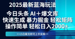 今日头条2025最新蓝海玩法，思路简单，复制粘贴，轻松实现矩阵日入2000+-理想项目库