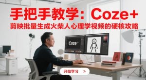 手把手教学：Coze + 剪映批量生成火柴人心理学视频的硬核攻略-理想项目库