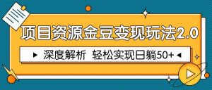 项目资源金豆变现玩法2.0，深度解析 轻松实现躺赚50+-理想项目库