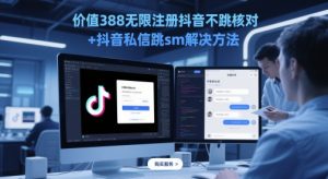 价值388无限注册抖音不跳核对+抖音私信跳sm解决方法，5月最新抖音跳核对技术-理想项目库