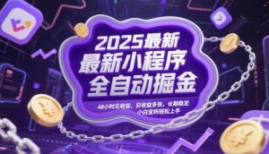 2025最新小程序全自动掘金，48小时见收益，日收益多张，长期稳定，小白宝妈轻松上手【揭秘】-理想项目库