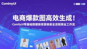 电商爆款图高效生成！ComfyUI 零基础搭建换背景换装全流程商业工作流-理想项目库