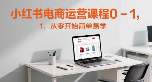 小红书电商运营课程0-1，从零开始简单易学-理想项目库