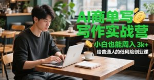 AI商单写作实战营,小白也能周入3k+,给普通人的低风险创业课-理想项目库