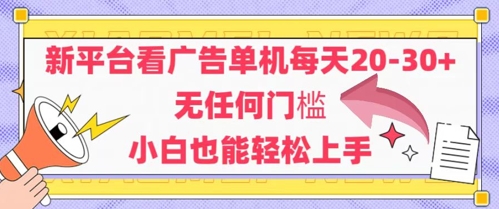 新平台看广告单机每天20-30，无任何门槛，安卓手机即可，小白也能轻松上手-理想项目库