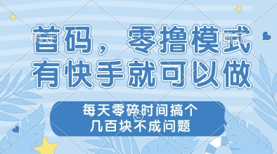 首码，零撸模式，有快手就可以做，每天零碎时间搞个几张不成问题【揭秘】-理想项目库