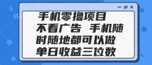 2025手机零撸项目 不看广告 手机随时可做 单日收益三位数-理想项目库
