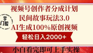 视频号创作者分成民间故事玩法3.0，100%原创视频高收益，轻松日入2000+-理想项目库