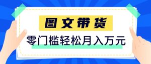 快手图文带货新玩法，用这个方法零门槛，6个月收入87249(保姆级详细教程)-理想项目库