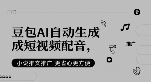 豆包AI自动生成短视频配音，小说推文推广更省心更方便-理想项目库