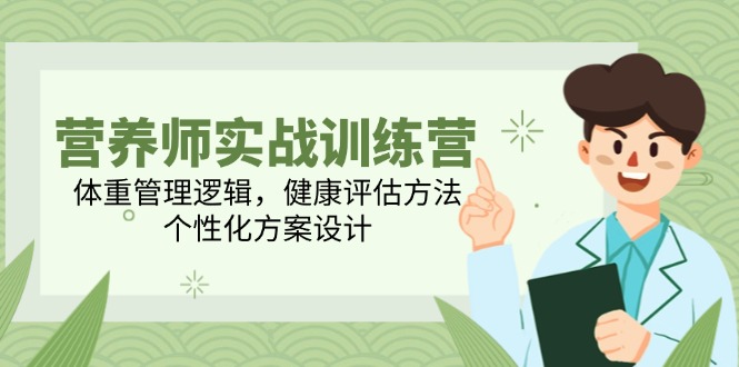 营养师实战训练营，体重管理逻辑，健康评估方法，个性化方案设计-理想项目库
