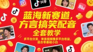 蓝海新赛道，方言搞笑配音全套教学，多平台分发，单条视频撸多平台收益，适合零基础小白-理想项目库