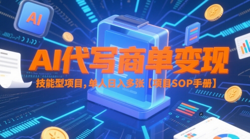 AI代写商单变现，技能型项目，单人日入多张 【项目SOP手册】-理想项目库
