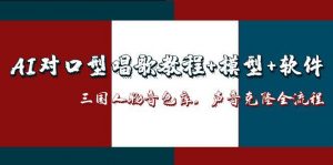AI对口型唱歌教程+模型+软件,三国人物音色库,声音克隆全流程-理想项目库