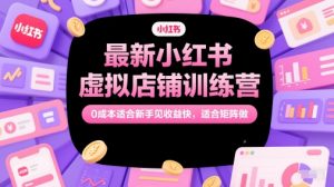 最新小红书虚拟店铺训练营，0成本适合新手见收益快，适合矩阵做-理想项目库