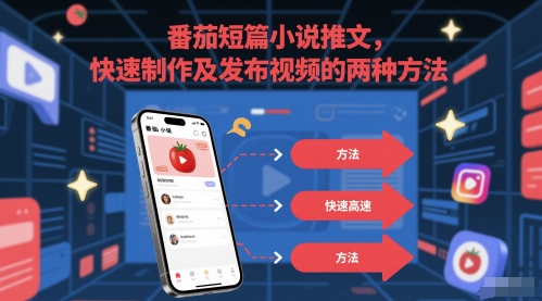 番茄短篇小说推文，快速制作及发布视频的两种方法-理想项目库
