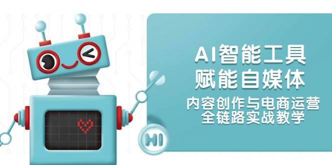AI智能工具赋能自媒体，内容创作与电商运营，全链路实战教学-理想项目库