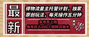 最新得物流量主托管计划，独家原创玩法，每天操作五分钟，多号无上限，单号日入5张+矩阵可放大【揭秘】-理想项目库