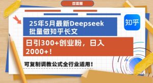 25年5月最新Deepseek批量做知乎长文,日引300+创业粉,日入1k+,可复制调教公式全行业适用-理想项目库