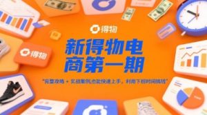 新得物电商第一期,完整攻略+实战案例,普通人也能快速上手,利用下班时间搞钱-理想项目库