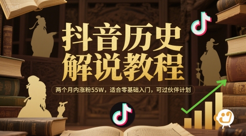 抖音历史解说教程，两个月内涨粉55W，适合零基础入门，可过伙伴计划-理想项目库