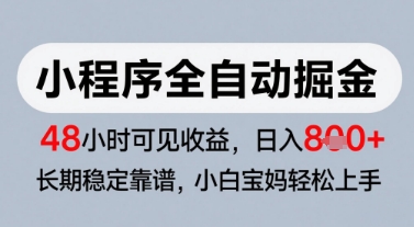 微信小程序全自动掘金，快速见收益，长期稳定靠谱，零基础友好，日入8张【揭秘】-理想项目库