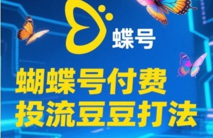 2025蝴蝶号付费投流豆豆打法，助新手快速掌握付费流量撬动自然流的核心玩法-理想项目库