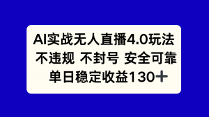 AI实战无人直播4.0玩法, 不违规不封号,单日稳定收益130+-理想项目库