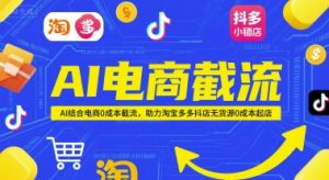 AI电商截流项目，AI结合电商0成本截流，助力淘宝多多抖店无货源0成本起店-理想项目库
