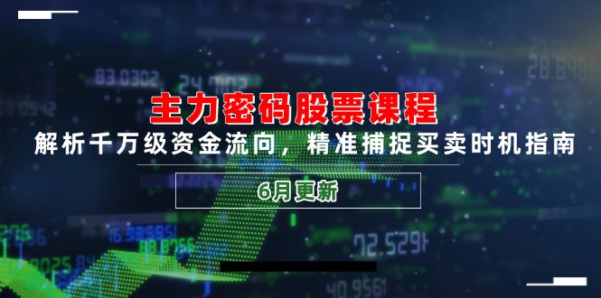 主力密码股票课程，解析千万级资金流向，精准捕捉买卖时机指南(6月更新-理想项目库