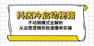 抖店冷启动秘籍:不动销模式全解析,从运营逻辑到极速爆单实操-理想项目库