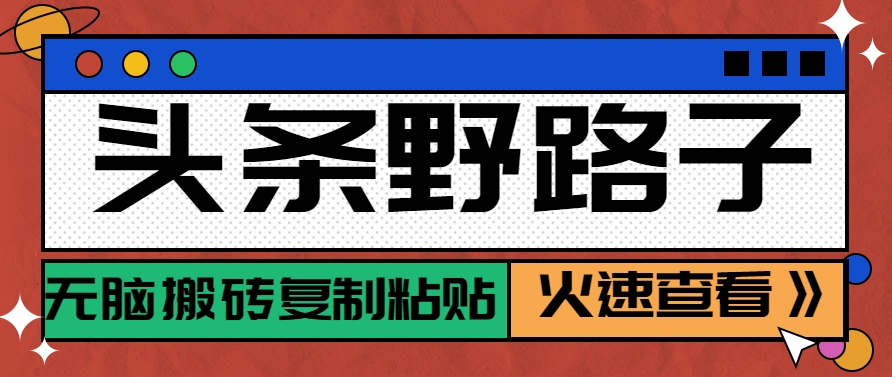 头条野路子玩法之相亲赛道，无脑搬砖复制粘贴，单账号日稳定300+保姆级教程-理想项目库
