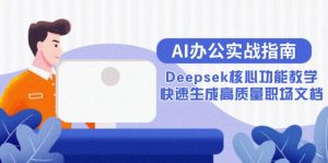 AI办公实战指南：Deepsek核心功能教学，快速生成高质量职场文档-理想项目库