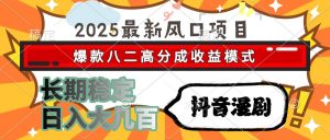2025最新风口项目 抖音漫剧 爆款八二高分成收益模式 长期稳定日入大几百-理想项目库