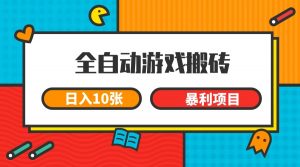 全自动游戏搬砖，日入10张 一个可以长期变现暴利项目-理想项目库