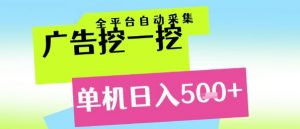广告挖一挖全自动采集,单机日入5张+,小白轻松矩阵【揭秘】-理想项目库