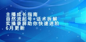 主播成长指南:自然流起号+话术拆解,实操录屏助你快速进阶(6月更新-理想项目库