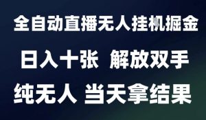 2025最新全自动直播无人挂G掘金，日入十张，解放双手纯无人，当天拿结果【揭秘】-理想项目库