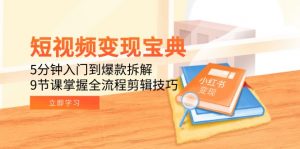 短视频变现宝典：5分钟入门到爆款拆解，9节课掌握全流程剪辑技巧-理想项目库