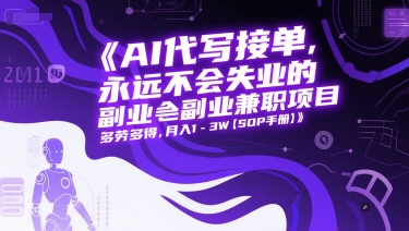 AI代写接单，永远不会失业的副业兼职项目，多劳多得，月入1-3W【SOP手册】-理想项目库