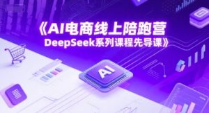 AI电商线上陪跑营，DeepSeek系列课程先导课-理想项目库