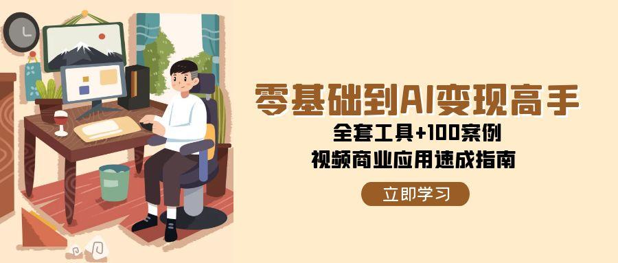 零基础到AI变现高手，全套工具+100案例，视频商业应用速成指南-理想项目库
