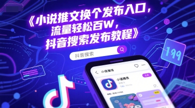 小说推文换个发布入口，流量轻松百W，抖音搜索发布教程-理想项目库