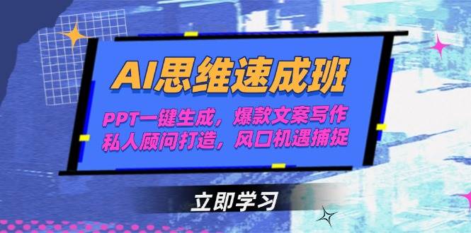 AI思维速成班，PPT一键生成，爆款文案写作，私人顾问打造，风口机遇捕捉-理想项目库