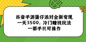 抖音手游蛋仔派对全新变现，一天3500，冷门赚钱玩法，一部手机可操作-理想项目库