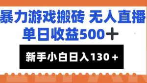 暴力游戏搬砖无人直播，单日收益500+，新手小白也能日入100+-理想项目库