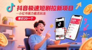 抖音极速短剧拉新项目，小红书暴力截流玩法，单价20一个-理想项目库