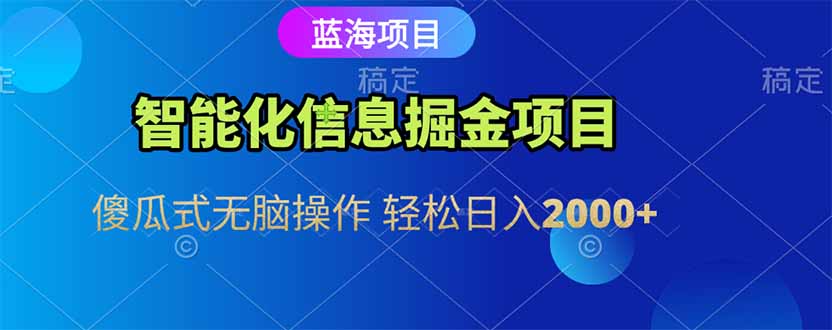 智能化信息蓝海掘金项目 傻瓜式无脑操作 轻松日入2000+-理想项目库