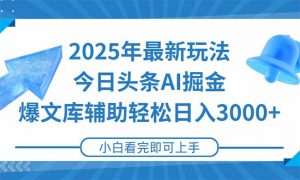 2025年今日头条最新玩法，一键生成爆款，轻松实现矩阵日入3000+-理想项目库